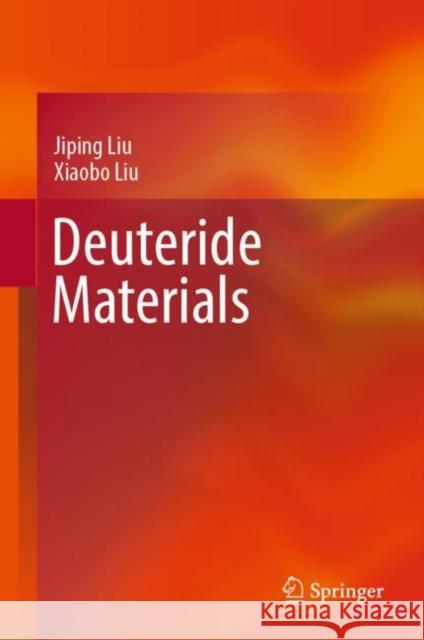 Deuteride Materials Jiping Liu Xiaobo Liu 9789811369612 Springer
