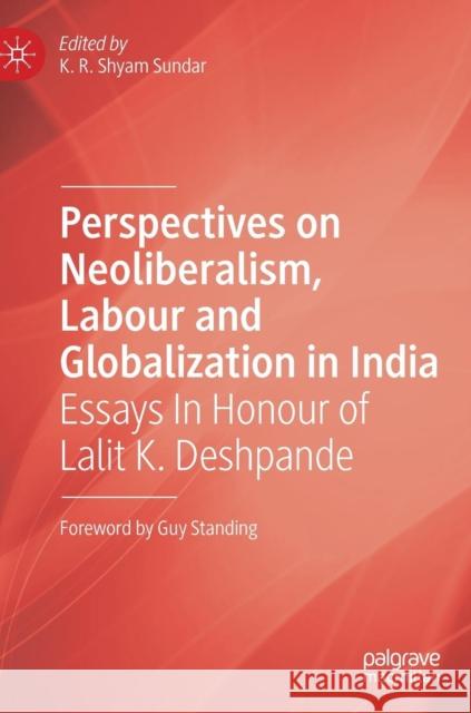 Perspectives on Neoliberalism, Labour and Globalization in India: Essays in Honour of Lalit K. Deshpande Shyam Sundar, K. R. 9789811369711