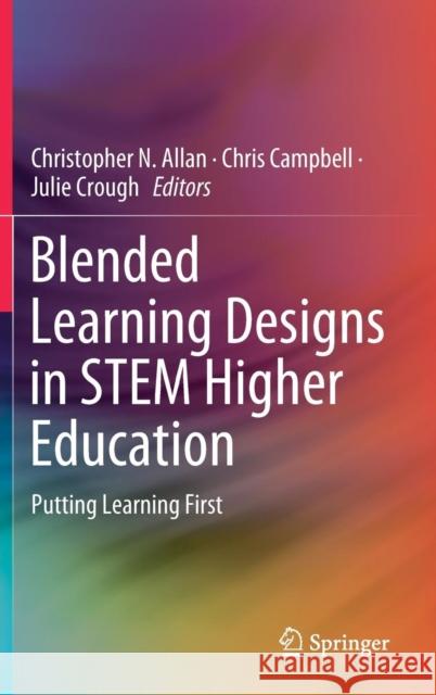 Blended Learning Designs in Stem Higher Education: Putting Learning First Allan, Christopher N. 9789811369810