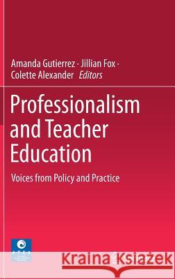 Professionalism and Teacher Education: Voices from Policy and Practice Gutierrez, Amanda 9789811370014 Springer