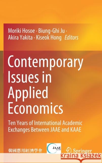 Contemporary Issues in Applied Economics: Ten Years of International Academic Exchanges Between Jaae and Kaae Hosoe, Moriki 9789811370359 Springer