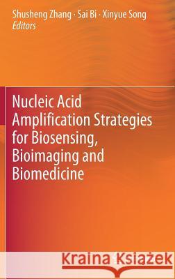 Nucleic Acid Amplification Strategies for Biosensing, Bioimaging and Biomedicine Shusheng Zhang Sai Bi Xinyue Song 9789811370434 Springer