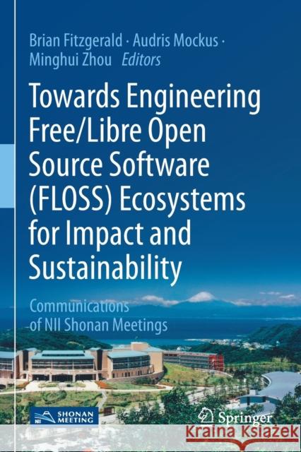 Towards Engineering Free/Libre Open Source Software (Floss) Ecosystems for Impact and Sustainability: Communications of Nii Shonan Meetings Brian Fitzgerald Audris Mockus Minghui Zhou 9789811371011 Springer