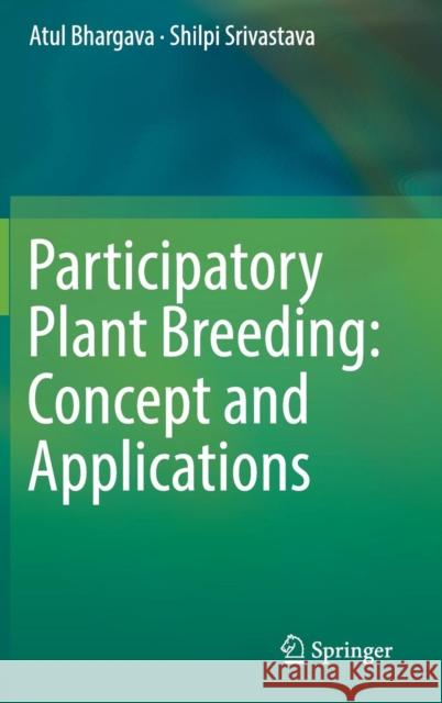 Participatory Plant Breeding: Concept and Applications Atul Bhargava Shilpi Srivastava 9789811371189