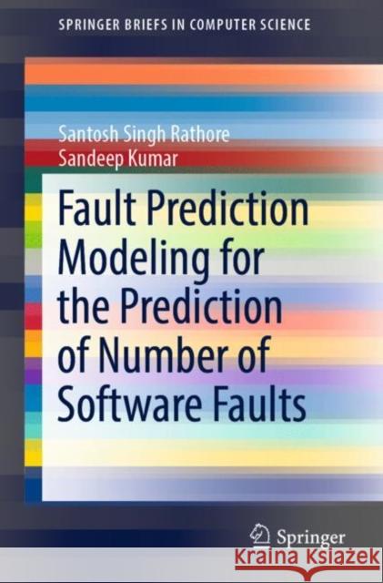Fault Prediction Modeling for the Prediction of Number of Software Faults Santosh Singh Rathore Sandeep Kumar 9789811371301 Springer