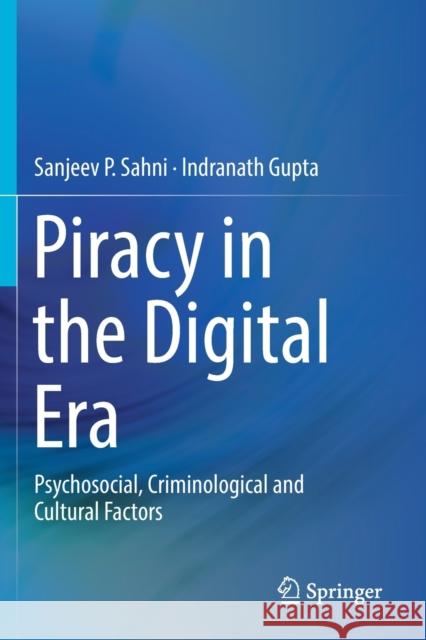 Piracy in the Digital Era: Psychosocial, Criminological and Cultural Factors Sanjeev P. Sahni Indranath Gupta 9789811371752