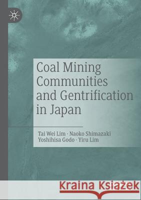 Coal Mining Communities and Gentrification in Japan Tai Wei Lim Naoko Shimazaki Yoshihisa Godo 9789811372223