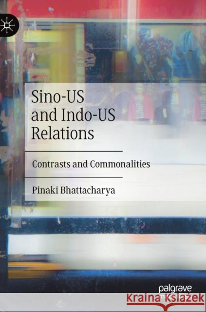 Sino-Us and Indo-Us Relations: Contrasts and Commonalities Bhattacharya, Pinaki 9789811372759