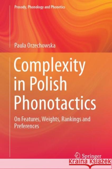 Complexity in Polish Phonotactics: On Features, Weights, Rankings and Preferences Orzechowska, Paula 9789811372988 Springer