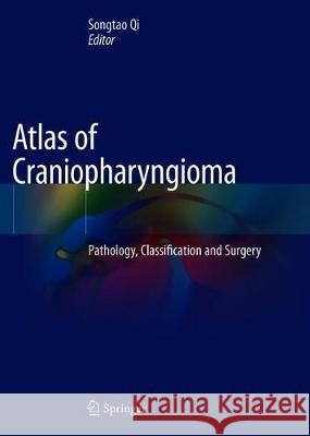 Atlas of Craniopharyngioma: Pathology, Classification and Surgery Qi, Songtao 9789811373213