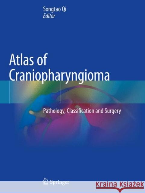 Atlas of Craniopharyngioma: Pathology, Classification and Surgery Songtao Qi 9789811373244