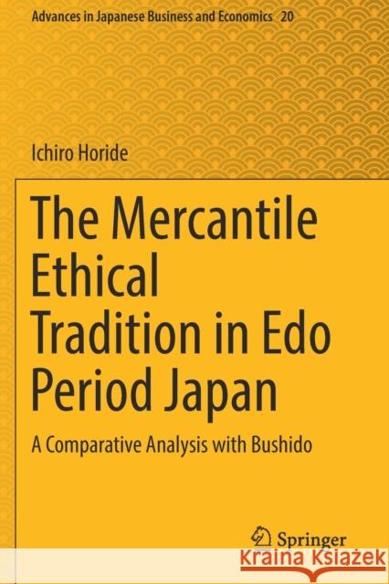 The Mercantile Ethical Tradition in EDO Period Japan: A Comparative Analysis with Bushido Ichiro Horide Edward Yagi Stanley J. Ziobr 9789811373404 Springer