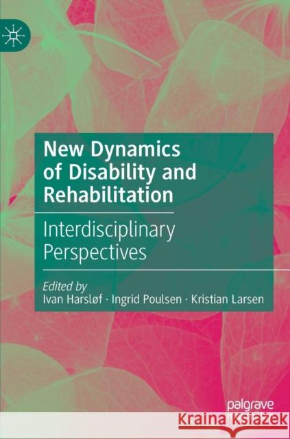 New Dynamics of Disability and Rehabilitation: Interdisciplinary Perspectives Harsløf, Ivan 9789811373459 Palgrave MacMillan