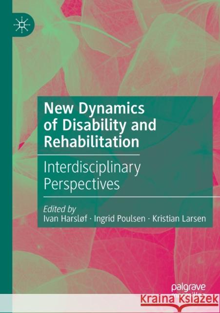 New Dynamics of Disability and Rehabilitation: Interdisciplinary Perspectives Harsl Ingrid Poulsen Kristian Larsen 9789811373480 Palgrave MacMillan