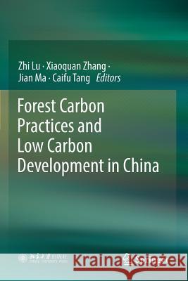 Forest Carbon Practices and Low Carbon Development in China Zhi Lu Xiaoquan Zhang Jian Ma 9789811373664 Springer