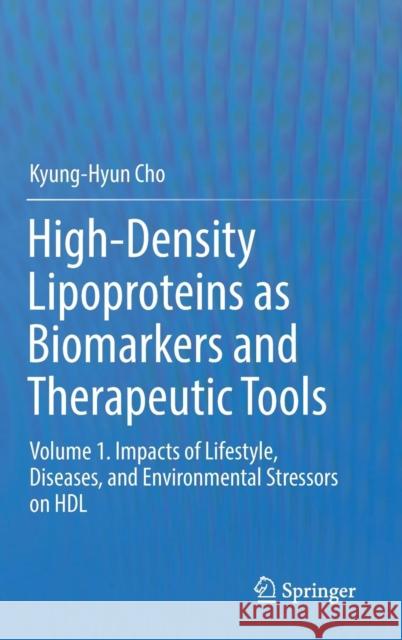 High-Density Lipoproteins as Biomarkers and Therapeutic Tools: Volume 1. Impacts of Lifestyle, Diseases, and Environmental Stressors on Hdl Cho, Kyung-Hyun 9789811373862