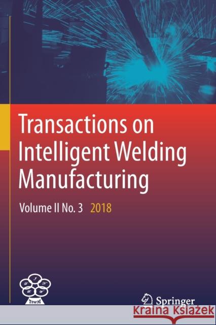 Transactions on Intelligent Welding Manufacturing: Volume II No. 3 2018 Shanben Chen YuMing Zhang Zhili Feng 9789811374203