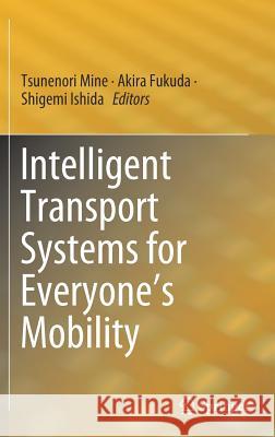 Intelligent Transport Systems for Everyone's Mobility Tsunenori Mine Akira Fukuda Shigemi Ishida 9789811374333 Springer
