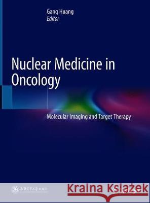 Nuclear Medicine in Oncology: Molecular Imaging and Target Therapy Huang, Gang 9789811374579