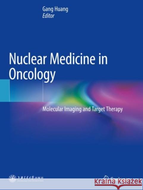 Nuclear Medicine in Oncology: Molecular Imaging and Target Therapy Huang, Gang 9789811374609