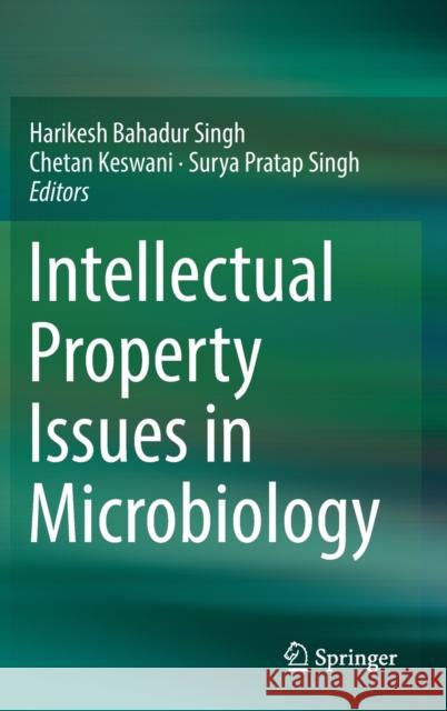Intellectual Property Issues in Microbiology Harikesh Bahadur Singh Chetan Keswani Surya Pratap Singh 9789811374654 Springer