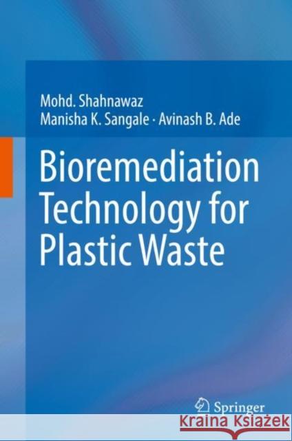 Bioremediation Technology for Plastic Waste Mohd Shahnawaz Manisha K. Sangale Avinash B. Ade 9789811374913 Springer