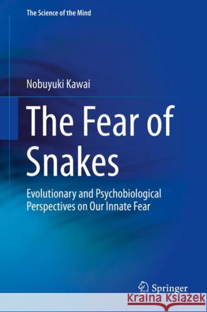 The Fear of Snakes: Evolutionary and Psychobiological Perspectives on Our Innate Fear Kawai, Nobuyuki 9789811375293