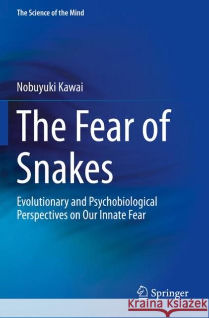 The Fear of Snakes: Evolutionary and Psychobiological Perspectives on Our Innate Fear Kawai, Nobuyuki 9789811375323 Springer Singapore