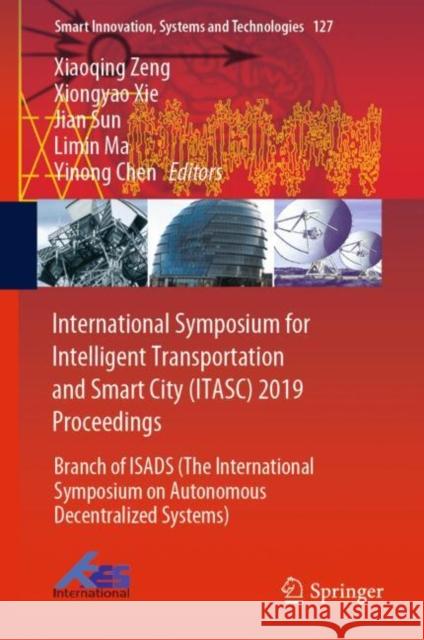 International Symposium for Intelligent Transportation and Smart City (Itasc) 2019 Proceedings: Branch of Isads (the International Symposium on Autono Zeng, Xiaoqing 9789811375415