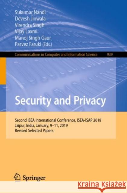 Security and Privacy: Second Isea International Conference, Isea-Isap 2018, Jaipur, India, January, 9-11, 2019, Revised Selected Papers Nandi, Sukumar 9789811375606