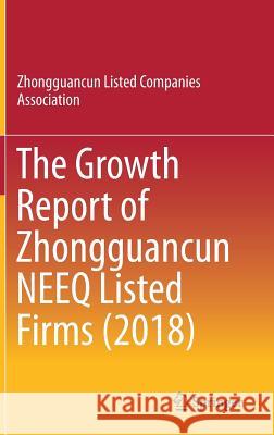 The Growth Report of Zhongguancun Neeq Listed Firms (2018) Zhongguancun Listed Companies Associatio 9789811375675 Springer