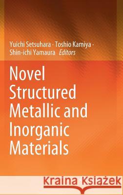 Novel Structured Metallic and Inorganic Materials Yuichi Setsuhara Toshio Kamiya Shin-Ichi Yamaura 9789811376108 Springer