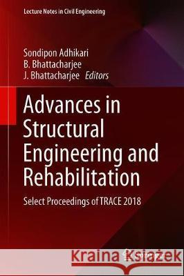 Advances in Structural Engineering and Rehabilitation: Select Proceedings of Trace 2018 Adhikari, Sondipon 9789811376146 Springer
