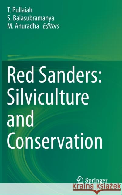 Red Sanders: Silviculture and Conservation Pullaiah Thammineni Balasubramanya Subbanarasimhan Anuradha Maniyam 9789811376269 Springer