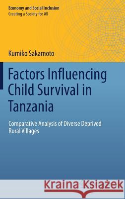 Factors Influencing Child Survival in Tanzania: Comparative Analysis of Diverse Deprived Rural Villages Sakamoto, Kumiko 9789811376382 Springer
