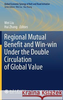 Regional Mutual Benefit and Win-Win Under the Double Circulation of Global Value Liu, Wei 9789811376559 Springer