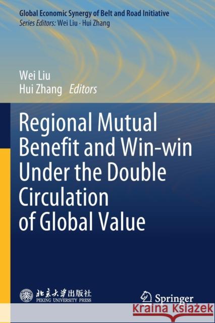 Regional Mutual Benefit and Win-Win Under the Double Circulation of Global Value Wei Liu Hui Zhang 9789811376580 Springer