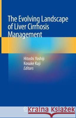 The Evolving Landscape of Liver Cirrhosis Management Hitoshi Yoshiji Kosuke Kaji 9789811376634 Springer