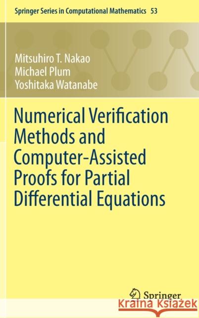 Numerical Verification Methods and Computer-Assisted Proofs for Partial Differential Equations Mitsuhiro T. Nakao Michael Plum Yoshitaka Watanabe 9789811376689 Springer