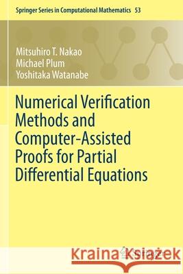 Numerical Verification Methods and Computer-Assisted Proofs for Partial Differential Equations Mitsuhiro T. Nakao Michael Plum Yoshitaka Watanabe 9789811376719 Springer