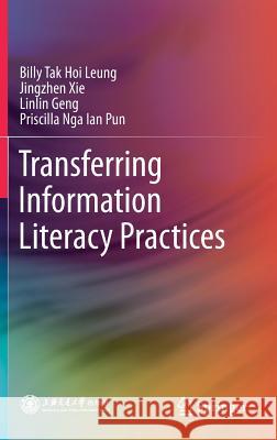 Transferring Information Literacy Practices Billy Tak Hoi Leung Jingzhen Xie Linlin Geng 9789811377426 Springer