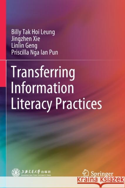 Transferring Information Literacy Practices Billy Tak Hoi Leung Jingzhen Xie Linlin Geng 9789811377457