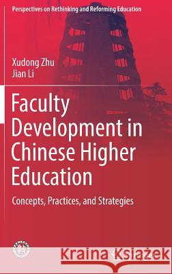 Faculty Development in Chinese Higher Education: Concepts, Practices, and Strategies Zhu, Xudong 9789811377662