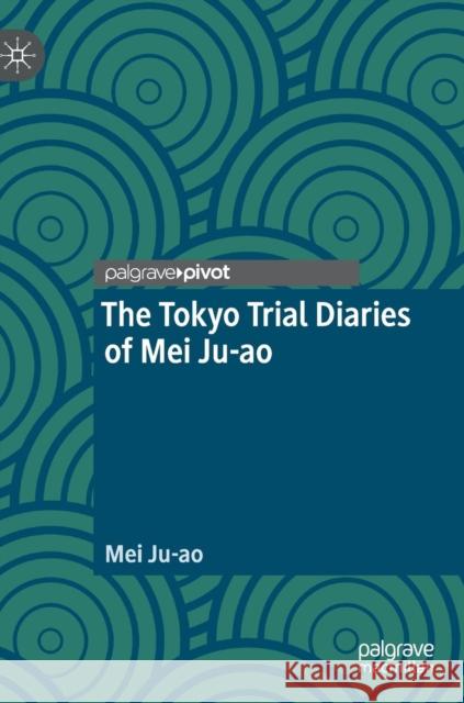 The Tokyo Trial Diaries of Mei Ju-Ao Ju-Ao, Mei 9789811377945 Palgrave Pivot