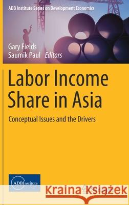 Labor Income Share in Asia: Conceptual Issues and the Drivers Fields, Gary 9789811378027