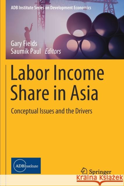 Labor Income Share in Asia: Conceptual Issues and the Drivers Gary Fields Saumik Paul 9789811378058 Springer