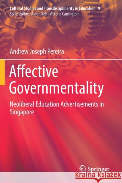 Affective Governmentality: Neoliberal Education Advertisements in Singapore Andrew Joseph Pereira 9789811378096 Springer