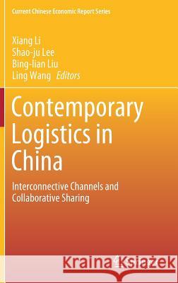 Contemporary Logistics in China: Interconnective Channels and Collaborative Sharing Li, Xiang 9789811378157 Springer