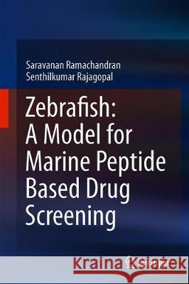 Zebrafish: A Model for Marine Peptide Based Drug Screening Saravanan Ramachandran Senthilkumar Rajagopal 9789811378430 Springer