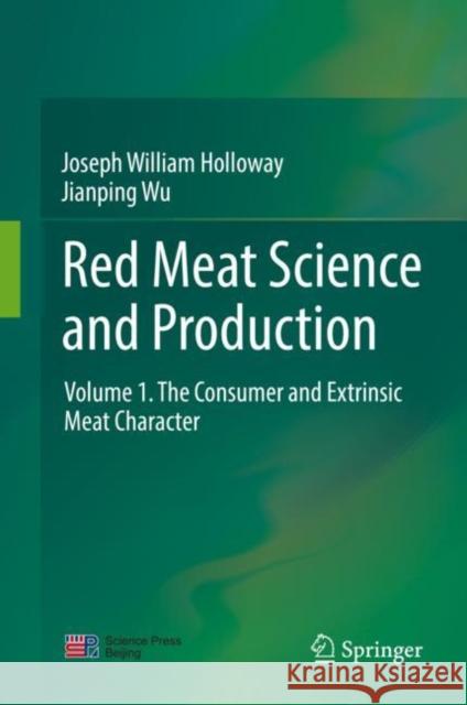 Red Meat Science and Production: Volume 1. the Consumer and Extrinsic Meat Character Holloway, Joseph William 9789811378553 Springer